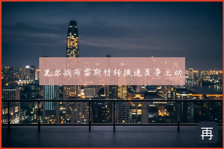 里尔战布雷斯特转换速度争主动