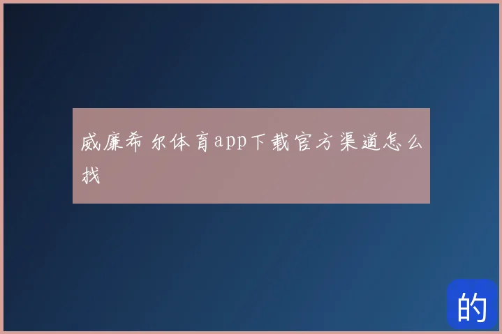 威廉希尔体育app下载官方渠道怎么找