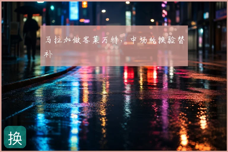 马拉加做客莱万特，中场轮换验替补