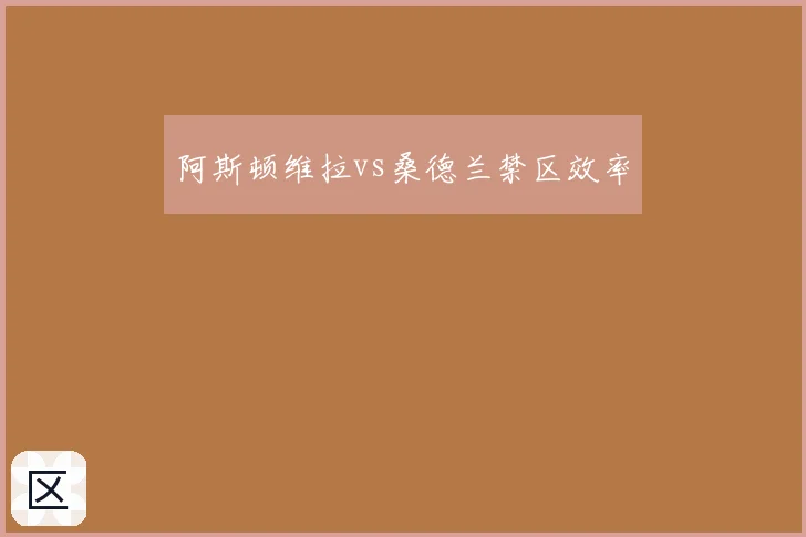 阿斯顿维拉vs桑德兰禁区效率
